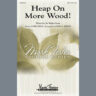 Heap On More Wood